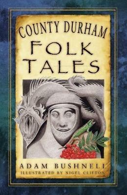 County Durham Folk Tales - Adam Bushnell - cover