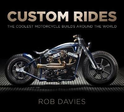 Custom Rides: The Coolest Motorcycle Builds Around the World - Robert Davies - cover