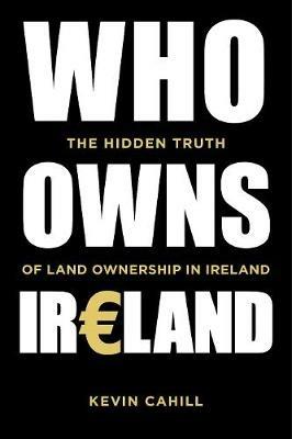 Who Owns Ireland: The Hidden Truth of Land Ownership in Ireland - Kevin Cahill - cover