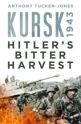 Kursk 1943: Hitler's Bitter Harvest - Anthony Tucker-Jones - cover