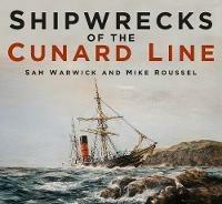 Shipwrecks of the Cunard Line - Sam Warwick,Mike Roussel - cover