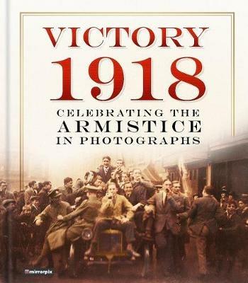 Victory 1918: Celebrating the Armistice in Photographs - Mirrorpix - cover