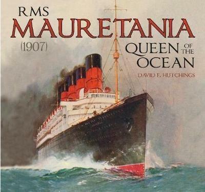 RMS Mauretania (1907): Queen of the Ocean - David Hutchings - cover