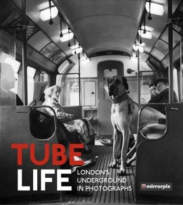 Tube Life: London's Underground in Photographs - Mirrorpix - cover