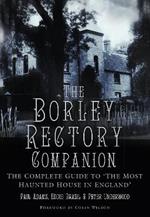 The Borley Rectory Companion: The Complete Guide to 'The Most Haunted House in England'