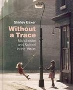 Without a Trace: Manchester and Salford in the 1960s