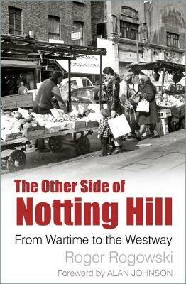 The Other Side of Notting Hill: From Wartime to the Westway - Roger Rogowski - cover