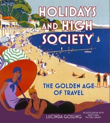 Holidays and High Society: The Golden Age of Travel - Lucinda Gosling - cover