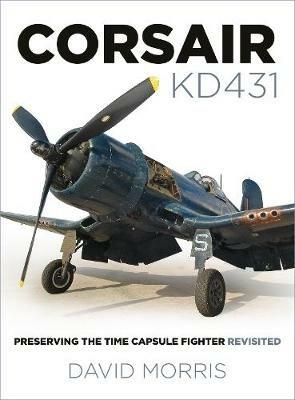 Corsair KD431: Preserving The Time Capsule Fighter Revisited - David Morris - cover