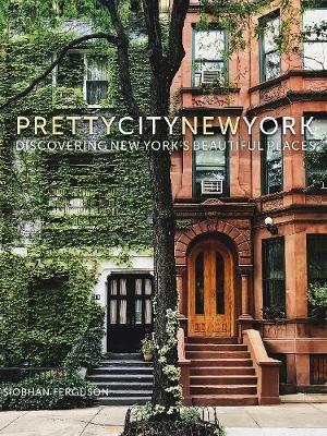 prettycitynewyork: Discovering New York's Beautiful Places - Siobhan Ferguson - cover
