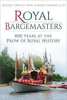 Royal Bargemasters: 800 Years at the Prow of Royal History - Robert Crouch,Beryl Pendley - cover