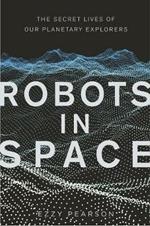 Robots in Space: The Secret Lives of Our Planetary Explorers