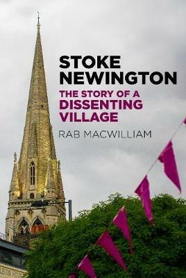 Stoke Newington: The Story of a Dissenting Village - Rab MacWilliam - cover