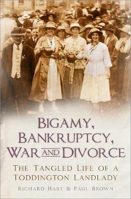 Bigamy, Bankruptcy, War and Divorce: The Tangled Life of a Toddington Landlady - Richard Hart,Paul Brown - cover