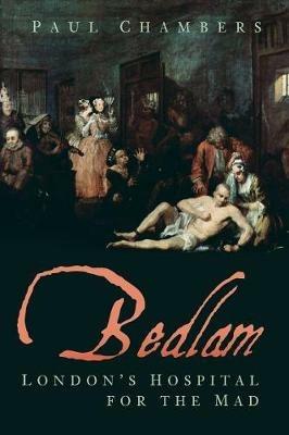 Bedlam: London's Hospital for the Mad - Paul Chambers - cover
