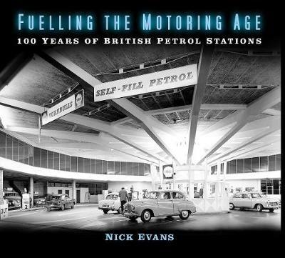 Fuelling the Motoring Age: 100 Years of British Petrol Stations - Nick Evans - cover