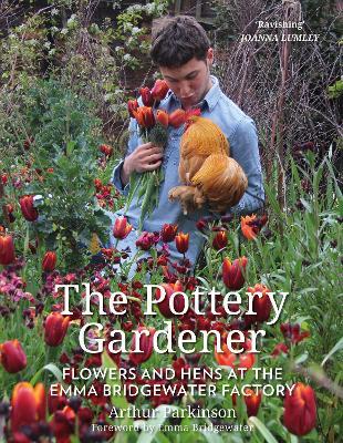 The Pottery Gardener: Flowers and Hens at the Emma Bridgewater Factory - Arthur Parkinson - cover