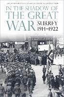 In the Shadow of the Great War: Surrey, 1914-1922 - Kirsty Bennett,Imogen Middleton,Michael Page - cover