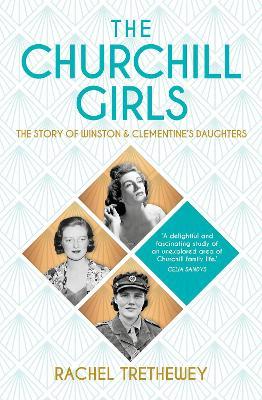 The Churchill Girls: The Story of Winston's Daughters - Rachel Trethewey - cover