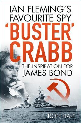 'Buster' Crabb: Ian Fleming’s Favourite Spy, The Inspiration for James Bond - Don Hale - cover
