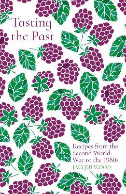 Tasting the Past: Recipes from the Second World War to the 1980s - Jacqui Wood - cover