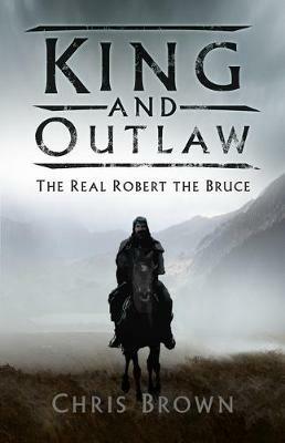 King and Outlaw: The Real Robert the Bruce - Chris Brown - cover