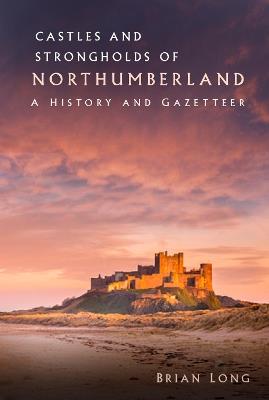 Castles and Strongholds of Northumberland: A History and Gazetteer - Brian Long - cover