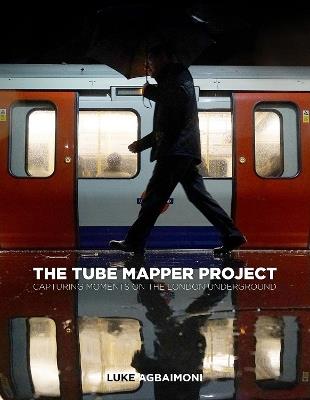The Tube Mapper Project: Capturing Moments on the London Underground - Luke Agbaimoni - cover