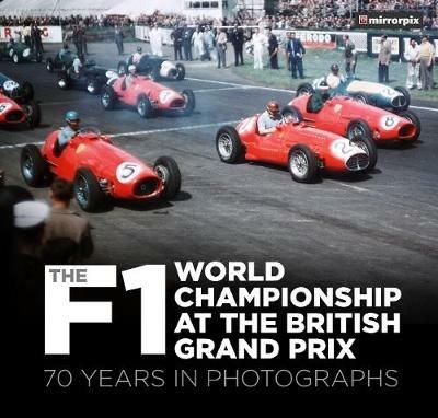 The F1 World Championship at the British Grand Prix: 70 Years in Photographs - Mirrorpix - cover