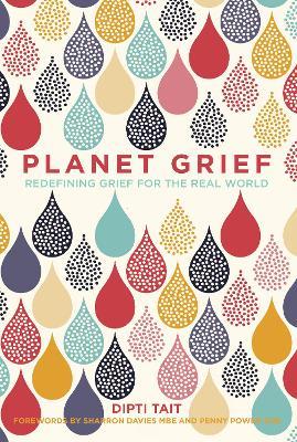 Planet Grief: Redefining Grief for the Real World - Dipti Tait - cover