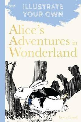 Alice's Adventures in Wonderland: Illustrate Your Own - Lewis Carroll - cover
