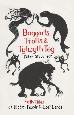 Boggarts, Trolls and Tylwyth Teg: Folk Tales of Hidden People and Lost Lands - Peter Stevenson - cover
