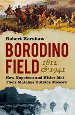 Borodino Field 1812 and 1941: How Napoleon and Hitler Met Their Matches Outside Moscow