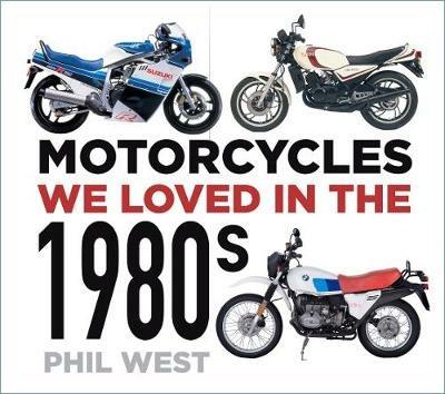 Motorcycles We Loved in the 1980s - Phil West - cover