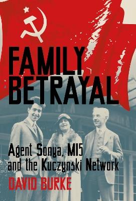 Family Betrayal: Agent Sonya, MI5 and the Kuczynski Network - David Burke - cover