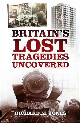 Britain's Lost Tragedies Uncovered - Richard M. Jones - cover