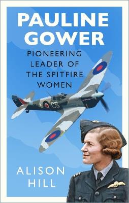 Pauline Gower, Pioneering Leader of the Spitfire Women - Alison Hill - cover