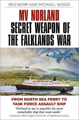 MV Norland, Secret Weapon of the Falklands War: From North Sea Ferry to Task Force Assault Ship - Reg Kemp,Michael Wood - cover