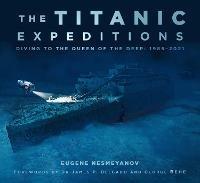 The Titanic Expeditions: Diving to the Queen of the Deep: 1985-2021 - Eugene Nesmeyanov - cover