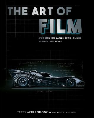The Art of Film: Working on James Bond, Aliens, Batman and More - Terry Ackland-Snow - cover
