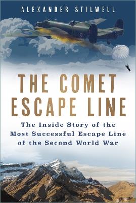 The Comet Escape Line: The Inside Story of the Most Successful Escape Line of the Second World War - Alexander Stilwell - cover