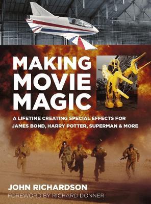 Making Movie Magic: A Lifetime Creating Special Effects for James Bond, Harry Potter, Superman and More - John Richardson - cover
