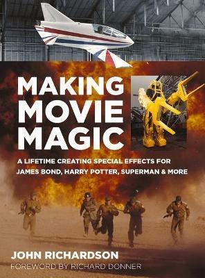 Making Movie Magic: A Lifetime Creating Special Effects for James Bond, Harry Potter, Superman and More - John Richardson - cover