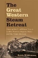 The Great Western Steam Retreat: Chasing the Final Steam Trains in BR's Western Region, Wales and the Welsh Marches