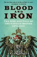 Blood and Iron: The Rise and Fall of the German Empire 1871-1918 - Katja Hoyer - cover