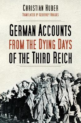 German Accounts from the Dying Days of the Third Reich - Christian Huber - cover