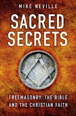 Sacred Secrets: Freemasonry, the Bible and Christian Faith - Mike Neville - cover