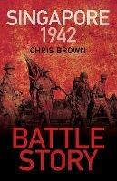 Battle Story: Singapore 1942 - Chris Brown - cover