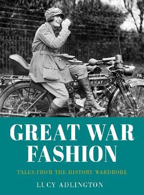 Great War Fashion: Tales from the History Wardrobe - Lucy Adlington - cover