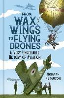 From Wax Wings to Flying Drones: A Very Unreliable History of Aviation
